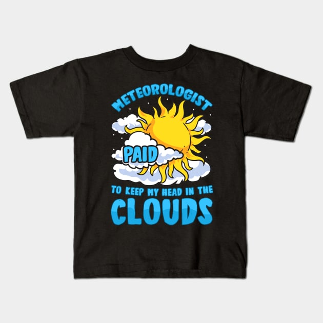 Meteorologist: Paid To Keep My Head In The Clouds Kids T-Shirt by theperfectpresents